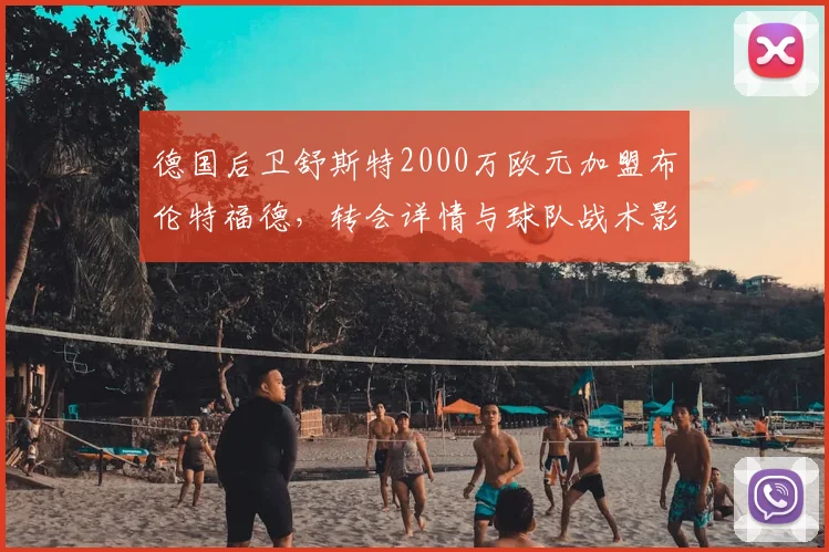 德国后卫舒斯特2000万欧元加盟布伦特福德,转会详情与球队战术影响解析
