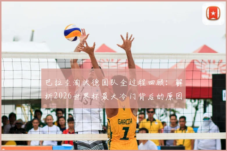 巴拉圭淘汰德国队全过程回顾：解析2026世界杯最大冷门背后的原因与战术