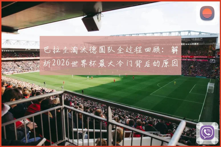 巴拉圭淘汰德国队全过程回顾：解析2026世界杯最大冷门背后的原因与战术
